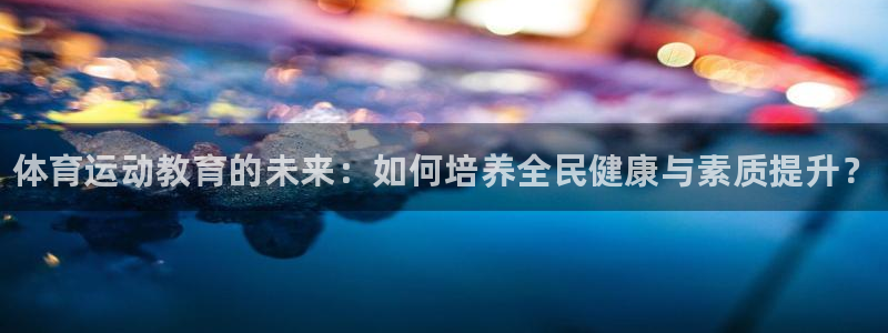 J9官方正版app集团简介：体育运动教育的未来：如何