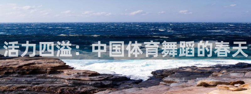 J9官方正版app神州：活力四溢：中国体育舞蹈的春天